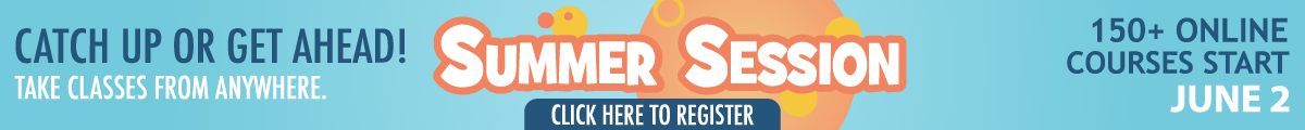 Summer Session - Catch up or get ahead! Courses Start June 3